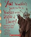 You Wouldn't Want to Be a Worker on the Statue of Liberty!: A Monument You'd Rather Not Build