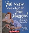 You Wouldn't Want to be in the First Submarine!: An Undersea Expedition You’d Rather Avoid