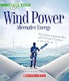 Wind Power: Sailboats, Windmills, and Wind Turbines (A True Book: Alternative Energy)