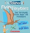 The Science of Flying Reptiles: The Terrifying Truth About the Pterosaurs (The Science of Dinosaurs and Prehistoric Monsters)