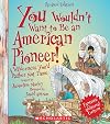 You Wouldn't Want to be an American Pioneer!: A Wilderness You'd Rather Not Tame