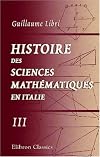 Histoire des sciences mathématiques en Italie, depuis la Renaissance des lettres jusqu'à la fin du dix-septième siècle: Tome 3