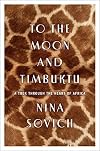 To the Moon and Timbuktu: A Trek through the Heart of Africa