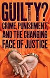 Guilty? Crime, Punishment, and the Changing Face of Justice