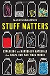 Stuff Matters: Exploring the Marvelous Materials That Shape Our Man-Made World