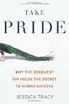 Take Pride: Why the Deadliest Sin Holds the Secret to Human Success