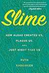 Slime: How Algae Created Us, Plague Us, and Just Might Save Us