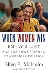 When Women Win: EMILY’s List and the Rise of Women in American Politics
