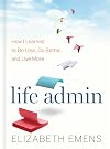 Life Admin: How I Learned to Do Less, Do Better, and Live More