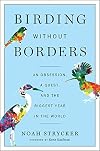 Birding Without Borders: An Obsession, a Quest, and the Biggest Year in the World