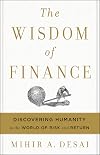 The Wisdom of Finance: Discovering Humanity in the World of Risk and Return