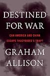 Destined for War: Can America and China Escape Thucydides’s Trap?
