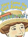Here Come the Girl Scouts!: The Amazing All-True Story of Juliette 'Daisy' Gordon Low and Her Great Adventure