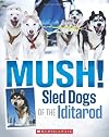 Mush! The Sled Dogs of the Iditarod