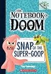 Snap of the Super-Goop: A Branches Book (The Notebook of Doom #10) (1)