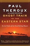 Ghost Train to the Eastern Star: On the Tracks of the Great Railway Bazaar