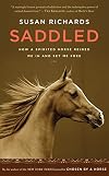 Saddled: How a Spirited Horse Reined Me in and Set Me Free