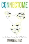 Connectome: How the Brain's Wiring Makes Us Who We Are