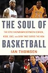 The Soul of Basketball: The Epic Showdown Between LeBron, Kobe, Doc, and Dirk That Saved the NBA