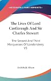 The Lives Of Lord Castlereagh And Sir Charles Stewart: The Second And Third Marquesses Of Londonderry V1
