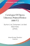 Catalogue Of Opera Librettos Printed Before 1800 V2: Author List, Composer List And Aria Index (1914)