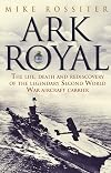 Ark Royal: The Life, Death and Rediscovery of the Legendary Second World War Aircraft Carrier