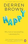 Happy: Why More or Less Everything is Absolutely Fine