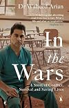 In the Wars: A Doctor's Story of Conflict, Survival and Saving Lives