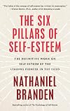 The Six Pillars of Self-Esteem: The Definitive Work on Self-Esteem by the Leading Pioneer in the Field