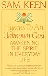 Hymns to an Unknown God: Awakening The Spirit In Everyday Life