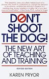 Don't Shoot the Dog! The New Art of Teaching and Training