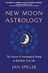 New Moon Astrology: The Secret of Astrological Timing to Make All Your Dreams Come True