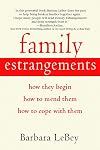 Family Estrangements: How They Begin, How to Mend Them, How to Cope with Them