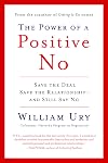 The Power of a Positive No: How to Say No and Still Get to Yes