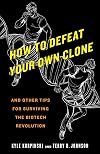 How to Defeat Your Own Clone: And Other Tips for Surviving the Biotech Revolution