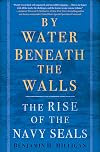 By Water Beneath the Walls: The Rise of the Navy SEALs