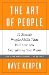 The Art of People: 11 Simple People Skills That Will Get You Everything You Want