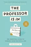 The Professor Is In: The Essential Guide To Turning Your Ph.D. Into a Job