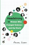 Headstrong: 52 Women Who Changed Science and the World