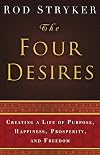 The Four Desires: Creating a Life of Purpose, Happiness, Prosperity, and Freedom