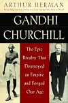 Gandhi & Churchill: The Epic Rivalry that Destroyed an Empire and Forged Our Age