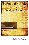 The Action of Materials Under Stress; or, Structural Mechanics