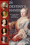 In Destiny's Hands: Five Tragic Rulers, Children of Maria Theresa