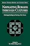Navigating Romans Through Cultures: Challenging Readings by Charting a New Course (Romans Through History & Culture)