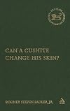 Can a Cushite Change His Skin?: An Examination of Race, Ethnicity, and Othering in the Hebrew Bible (The Library of Hebrew Bible/Old Testament Studies, 425)