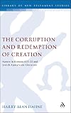 The Corruption and Redemption of Creation: Nature in Romans 8.19-22 and Jewish Apocalyptic Literature (The Library of New Testament Studies)