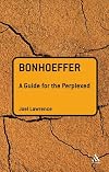 Bonhoeffer: A Guide for the Perplexed