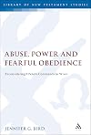 Abuse, Power and Fearful Obedience: Reconsidering 1 Peter?s Commands to Wives (Library Of New Testament Studies)