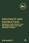 Disloyalty and Destruction: Religion and Politics in Deuteronomy and the Modern World (Library Hebrew Bible/Old Testament Studies)