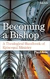 Becoming a Bishop: A Theological Handbook of Episcopal Ministry